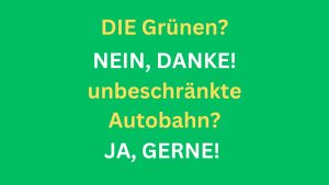 FCK GRN: Die Grünen? Nein, danke! Unbeschränkte Autobahn? Ja, gerne! - Kritischer Aufkleber gegen grüne Politik und Tempolimit auf Autobahnen.